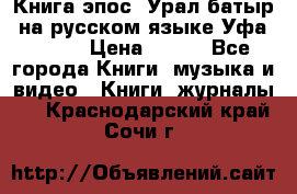 Книга эпос “Урал-батыр“ на русском языке Уфа, 1981 › Цена ­ 500 - Все города Книги, музыка и видео » Книги, журналы   . Краснодарский край,Сочи г.